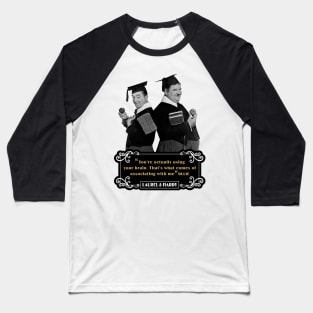 Laurel & Hardy Quotes: 'You're Actually Using Your Brain. That's What Comes Of Associating With Me' Baseball T-Shirt